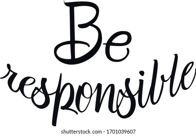 Be responsible. Hand written quote. Lettering and calligraphy style. Brush pe technique.