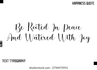 Be Rooted In Peace And Watered With Joy   -Happiness Saying Handwritten Cursive Text Lettering Vector Quote
