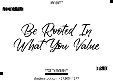 Be Rooted In What You Value  -Trendy Life Quotes Vector Typography Text Brush Lettering Design