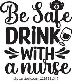Be Safe Drink With A Nurse.