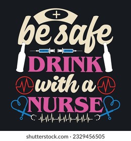 BE SAFE DRINK WITH A NURSE  ,best nurse t shirt design, nursing t-shirt design ideas,  new nurse t shirt design vector. cool nursing t-shirt design.