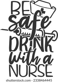 Be Safe Drink With A Nurse - Nurse Design