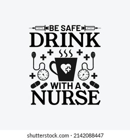 Be safe drink with a nurse - Nurse saying design vector.
