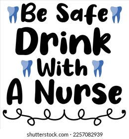 Be Safe Drink With A Nurse, Nurse shirt print template, typography design for nursing medical students,  teacher graduation nurse mom, ICU nurse, svg