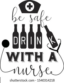 Be safe drink with a nurse vector saying. Doctor quote illustration.