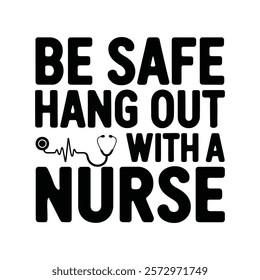 Be safe with a nurse - Nurse T-Shirt Design, Hand drawn illustration with lettering design