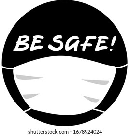 Be safe sticker, warning with mask during dangerous times with illness, virus and quarantine. Please, be safe and follow rules. Vector sign with reminder on black background in round shape