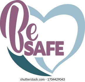 Be Safe supportive text with heart shape 
symbol. Hand lettering designe. 