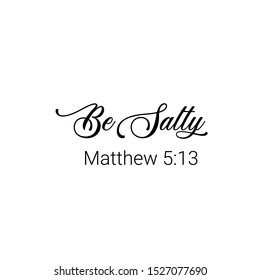 Be salty, Christian faith, typography for print or use as poster, card, flyer or T shirt