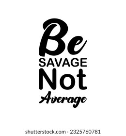be savage not average black lettering quote