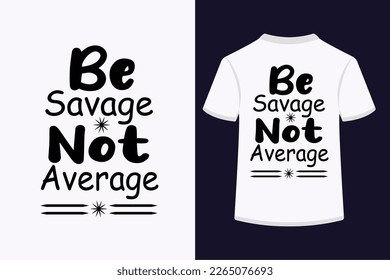 Be savage not average creative typography t-shirt design. This is an editable and printable high-quality vector file.