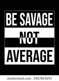 Be savage not average EPS file for cutting machine. You can edit and print this vector art with EPS editor.