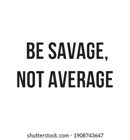 be savage not average, lettering in black color isolated on light background.