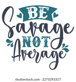 Be savage not average, Mother's day shirt print template,  typography design for mom mommy mama daughter grandma girl women aunt mom life child