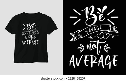 be savage, not average - This beautiful design is perfect for all your crafting needs. Place it on T-shirts, posters, framed artworks, or whatever else your crafting needs may demand.