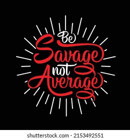 Be Savage Not Average trendy Typography T-shirt design for print design. Inspirational quote, black tee design, vector, slogan, Vector, illustration