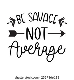 Be Savage Not Average, Typography T shirt Design, Motivational Quotes,  vector illustration, graphic template, print on demand, vintage