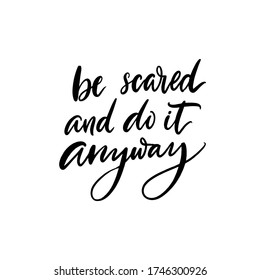 Be scared and do it anyway. Motivational quote, support saying. Inspirational poster with handwritten modern calligraphy inscription