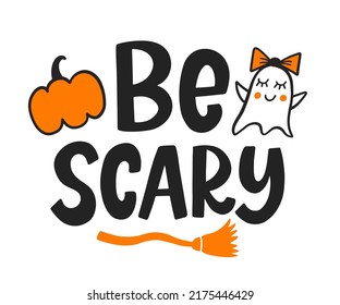 Be Scary. Halloween Quote with Little Ghost, Broom, isolated on white. Cute Handwritten Lettering Design for baby clothes, kids tee shirt, Stickers, Greeting card, Kids Poster. Vector Halloween phrase