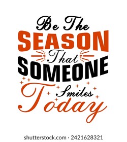 be the season that someone smiles today t shirt design vector, Varsity T shirt Designs, Slogan T shirt Design 