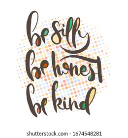 Be silly, honest, kind. Grunge lettering isolated artwork. Typography stamp for t-shirt graphics, print, poster, banner, flyer, tags, postcard. Vector image