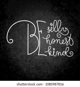 Be silly, be honest, be kind. Hand written calligraphy quote motivation for life and happiness. For postcard, poster, prints, cards graphic design.