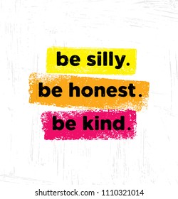 Be Silly. Be Honest. Be Kind. Inspiring Creative Motivation Quote Poster Template. Vector Typography Banner Design Concept On Grunge Texture Rough Background