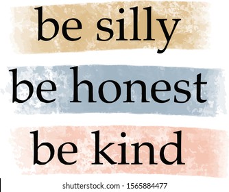 be silly, be honest, be kind quote. Isolated vector design  on grunge texture