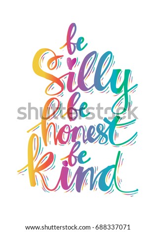 Be silly be honets be kind. Inspirational Quotes.