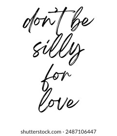 don’t be silly for love Inspirational and motivational quotes, typography, fashion, art, designs: for prints, posters, cards, t shirt, coffee mug hoodies etc.