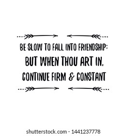 Be slow to fall into friendship; but when thou art in, continue firm & constant. Calligraphy saying for print. Vector Quote