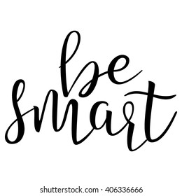 Be Smart. Calligraphic quote. Typographic Design. Black Hand Lettering Text Isolated on White Background. For Housewarming Posters, Greeting Cards, Home Decorations. Vector illustration