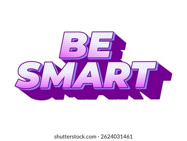 Be Smart. Creative text with strong dimensional style and energetic visual impression