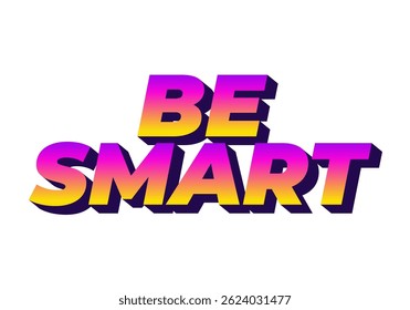 Be Smart. Creative text with strong dimensional style and energetic visual impression