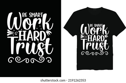 Be smart work hard trust motivational t-shirt design typography vector illustration files for printing ready.Apparel vector template.Handwritten lettering. Modern ink brush calligraphy.