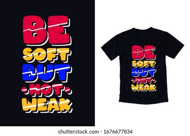 Be soft but not weak modern typography quote for black t shirt design