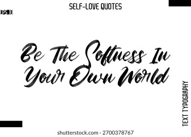 Be The Softness In Your Own World   -Modern Minimal Self-Love Phrase Bold Brush Typography Vector Quote