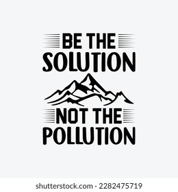 Be The Solution No The Pollution vector t-shirt design. Earth day t-shirt design. Can be used for Print mugs, sticker designs, greeting cards, posters, bags, and t-shirts