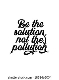 Be the solution not the pollution. Hand drawn typography poster design. Premium Vector.