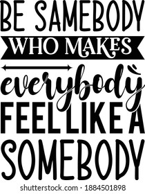 Be somebody who makes everybody feel like a somebody vector