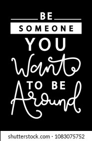 Be someone You Want To Be Around on Black Background. Handwritten Inspirational Motivational Quote