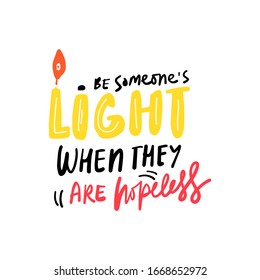 Be someone's light when they are hopeless. Inspirational quotes for your design. Hand lettering illustration