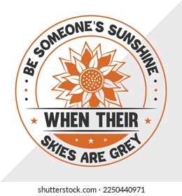 Be Someones Sunshine When Their Skies Are Grey SVG Printable Vector Illustration