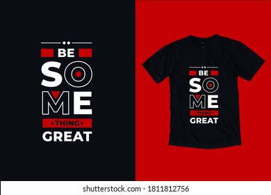 Be something great modern inspirational typography lettering quotes black t shirt suitable for print design