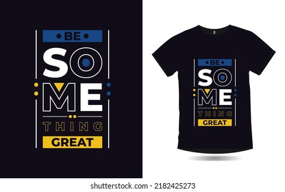 be something great  motivational quotes lettering poster and t shirt design