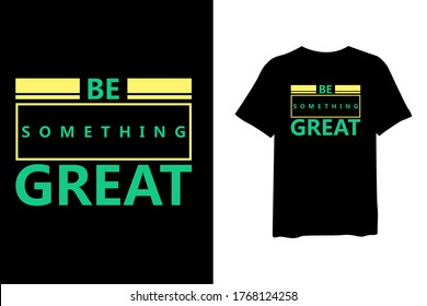 Be something great, quote stylish t-shirt and apparel trendy design and typography lettering, print, vector, illustration design.