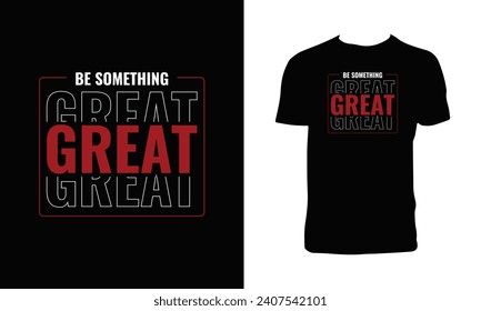 Be Something Great Typography T Shirt Design. 