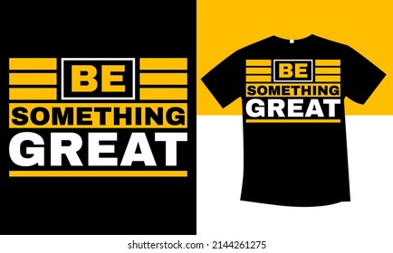 Be something great typography t-shirt design 