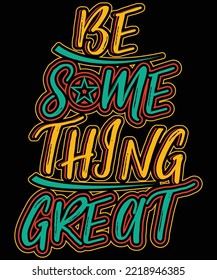 Be something great typography vector t-shirt design.