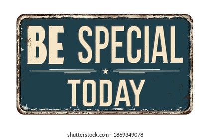 Be special today vintage rusty metal sign on a white background, vector illustration